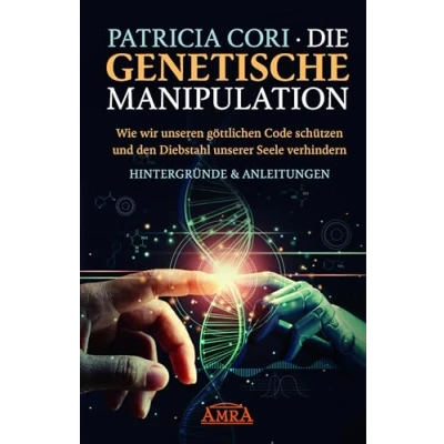 Afbeelding van Die Genetische Manipulation: Wie wir unseren göttlichen Code schützen und den Diebstahl unserer Seele verhindern