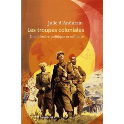 Afbeelding van LES TROUPES COLONIALES UNE HISTOIRE POLITIQUE ET MILITAIRE