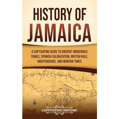 Afbeelding van History of Jamaica: A Captivating Guide to Ancient Indigenous Tribes, Spanish Colonization, British Rule, Independence, and Modern Times