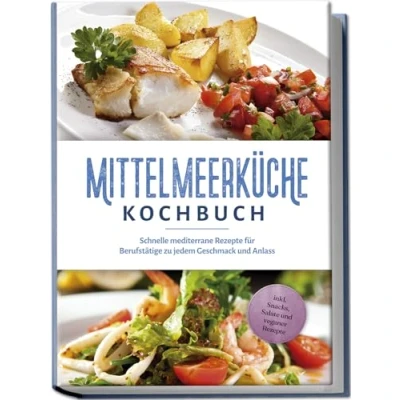 Afbeelding van Mittelmeerküche Kochbuch: Schnelle mediterrane Rezepte für Berufstätige zu jedem Geschmack und Anlass inkl. Snacks, Salate veganer