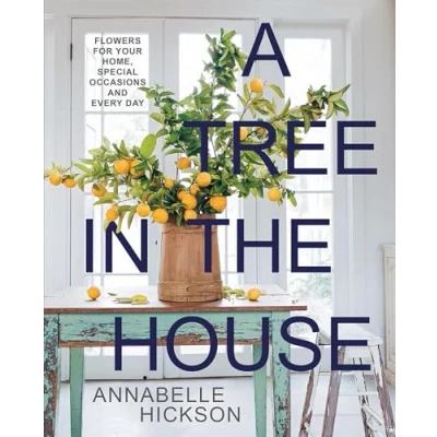 Afbeelding van A Tree in the House: Flowers for Your Home, Special Occasions and Every Day