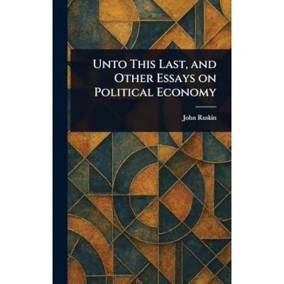 Afbeelding van Unto This Last, and Other Essays on Political Economy