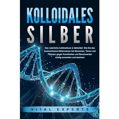 Afbeelding van KOLLOIDALES SILBER das natürliche Antibiotikum &amp; Heilmittel: Wie Sie hochwirksame Silberwasser bei Menschen, Tieren und Pflanzen gegen Krankheiten Beschwerden richtig anwenden dosieren