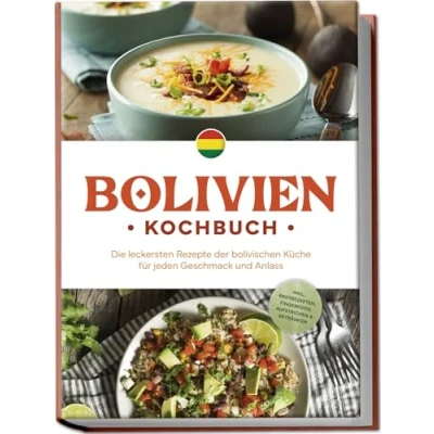 Afbeelding van Bolivien Kochbuch: Die leckersten Rezepte der bolivischen Küche für jeden Geschmack und Anlass inkl. Brotrezepten, Fingerfood, Aufstrichen &amp; Getränken