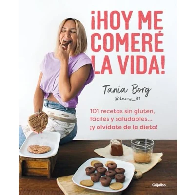 Afbeelding van ¡Hoy me comeré la vida!: 101 recetas sin gluten, fáciles y saludables... ¡y olví date de dieta! / Today I Will Eat up Life! Gluten Free, Easy, and..