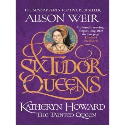 Image de SIX TUDOR QUEENS:KATHERYN HOWARD, THE TAINTED QUEEN