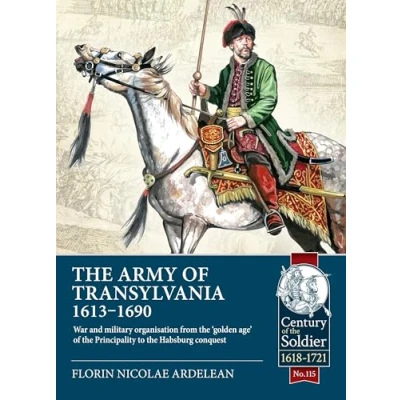 Afbeelding van the Army of Transylvania 1613 1690: War and Military Organization from &#039;Golden Age&#039; Principality to Habsburg Conquest