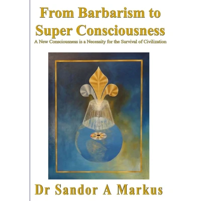 Afbeelding van From Barbarism to Super Consciousness: a New Consciousness is Necessity for the Survival of Civilization