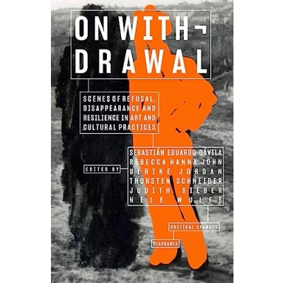 Afbeelding van Critical Stances On Withdrawal—Scenes of Refusal, Disappearance, and Resilience in Art Cultural Practices