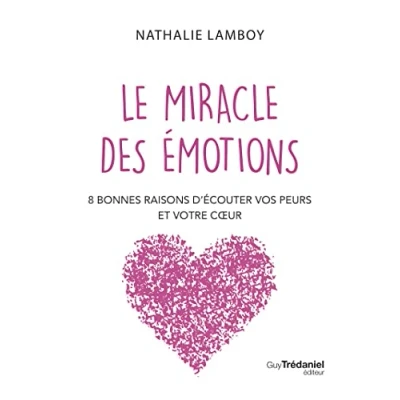 Afbeelding van Le miracle des émotions 8 raisons d&#039;écouter vos peurs et votre coeur