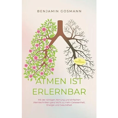 Afbeelding van Atmen ist erlernbar: Mit der richtigen Atmung und einfachen Atemtechniken ganz leicht zu mehr Gelassenheit, Energie Gesundheit inkl. Praxisübungen