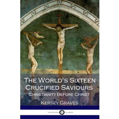 Afbeelding van The World&#039;s Sixteen Crucified Saviours Christianity Before Christ