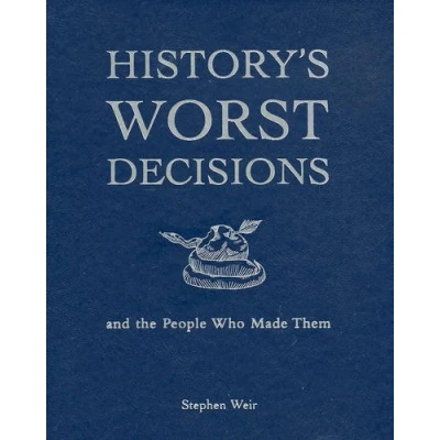 Afbeelding van History&#039;s Worst Decisions and the People Who Made Them